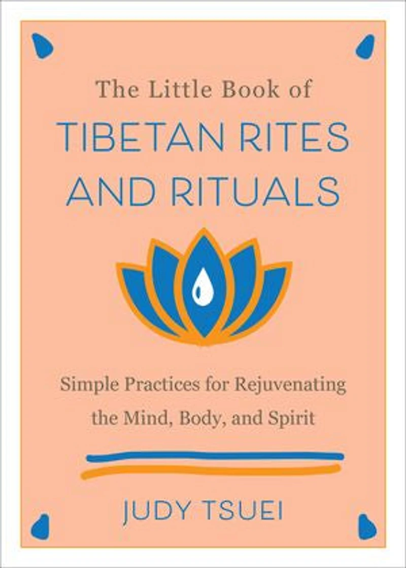 the Little Book of Tibetan Rites and Rituals: Simple Practices for Rejuvenating Mind, Body, Spirit