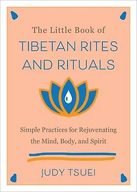 the Little Book of Tibetan Rites and Rituals: Simple Practices for Rejuvenating Mind, Body, Spirit