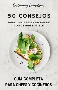 50 consejos para una presentación de platos irresistible. Guía Completa para Chefs y Cocineros.
