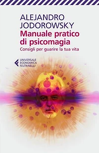 Manuale pratico di psicomagia: Consigli per guarire la tua vita