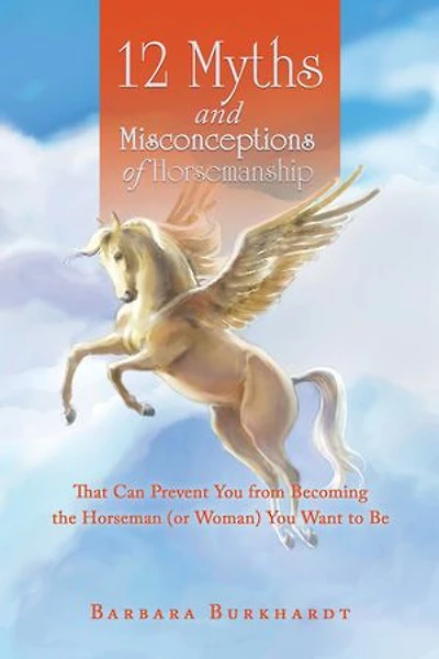 12 Myths and Misconceptions of Horsemanship: That Can Prevent You from Becoming the Horseman (Or Woman) Want to Be