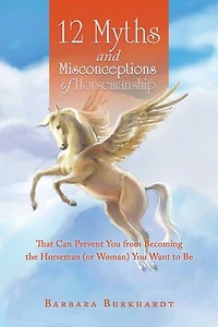 12 Myths and Misconceptions of Horsemanship: That Can Prevent You from Becoming the Horseman (Or Woman) Want to Be