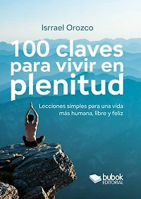 100 claves para vivir en plenitud: Lecciones simples para una vida más humana, libre y feliz