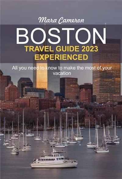 BOSTON TRAVEL GUIDE 2023 EXPERIENCED: All you need to know to make the most of your vacation