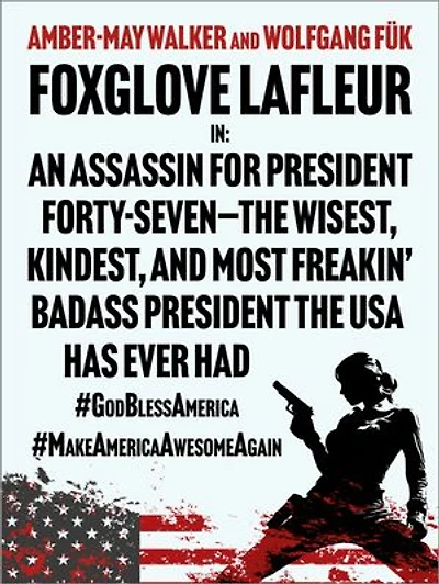 Foxglove Lafleur in: An Assassin for President Forty-Seven—the Wisest, Kindest, and Most Freakin’ Badass President the USA Has Ever Had #GodBlessAmerica #MakeAmericaAwesomeAgain