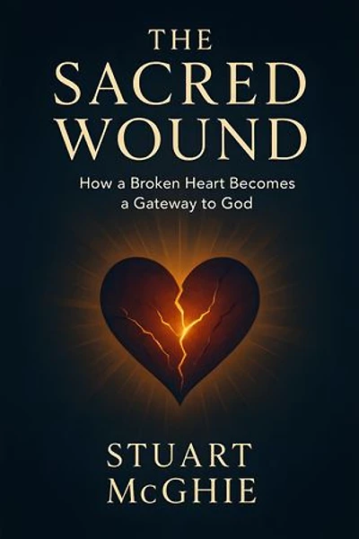 The Sacred Wound: How a Broken Heart Becomes a Gateway to God