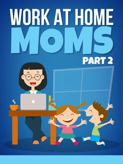 Work At Home Moms Part 2