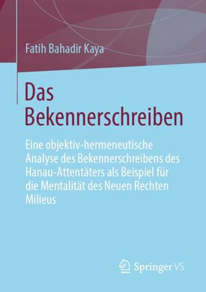 Das Bekennerschreiben: Eine objektiv-hermeneutische Analyse des Bekennerschreibens des Hanau-Attentäters als Beispiel für die Mentalität des Neuen Rechten Milieus