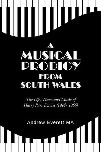 A Musical Prodigy from South Wales: The Life, Times and Music Of Harry Parr Davies (1914- 1955)