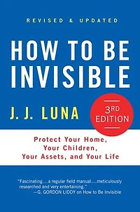 How to Be Invisible: Protect Your Home, Children, Assets, and Life