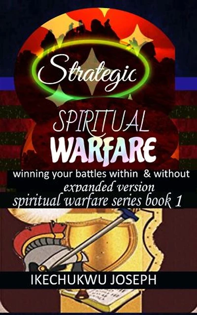 Strategic Spiritual Warfare: winning your battles within and without