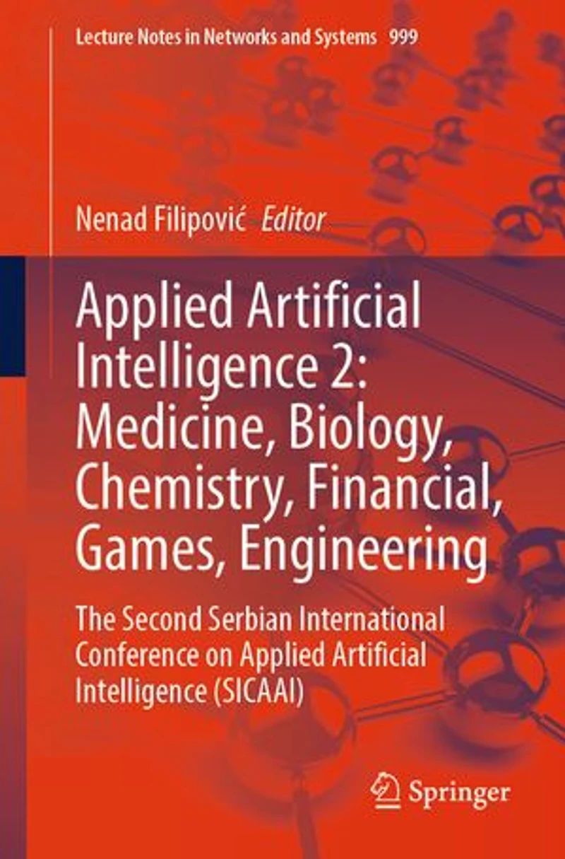 Applied Artificial Intelligence 2: Medicine, Biology, Chemistry, Financial, Games, Engineering: The Second Serbian International Conference on (SICAAI)