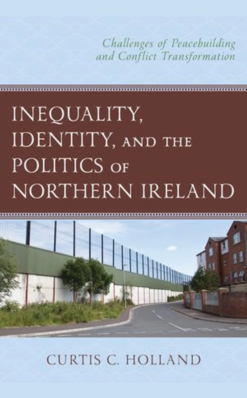 Inequality, Identity, and the Politics of Northern Ireland: Challenges Peacebuilding Conflict Transformation