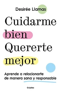 Cuidarme bien. Quererte mejor: Aprende a relacionarte de manera sana y responsable