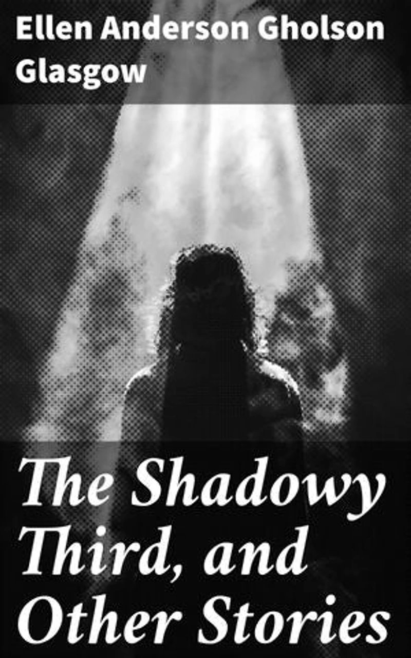 The Shadowy Third, and Other Stories: Enriched edition. Exploring psychological depth in turn-of-the-century Southern tales of domestic relationships and human condition