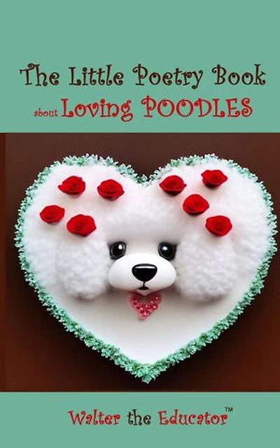 The Little Poetry Book about Loving Poodles