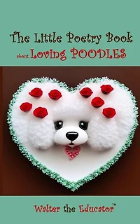 The Little Poetry Book about Loving Poodles