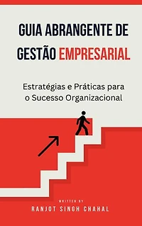 Guia Abrangente de Gestão Empresarial: Estratégias e Práticas para o Sucesso Organizacional