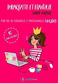 Imparfaite et épanouie: Pour une vie personnelle et professionnelle équilibrée - 40 fiches pratiques