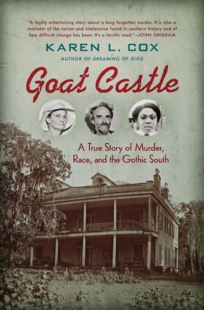 Goat Castle: A True Story Of Murder, Race, And The Gothic South