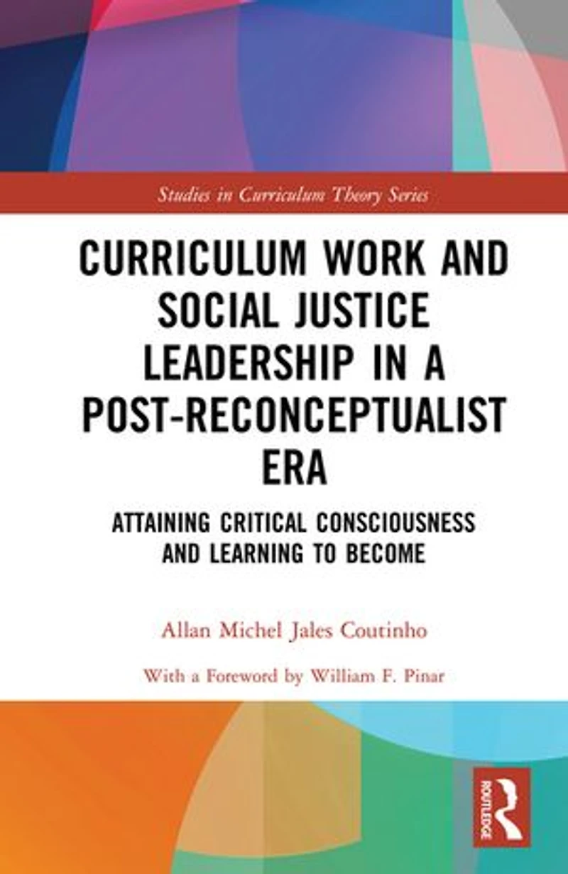 Curriculum Work and Social Justice Leadership a Post-Reconceptualist Era: Attaining Critical Consciousness Learning to Become
