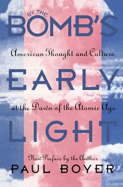 By the Bomb's Early Light: American Thought and Culture At Dawn of Atomic Age