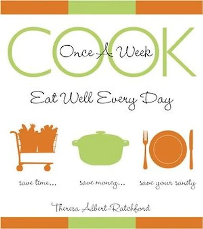 Cook Once A Week: Eat Well Every Day