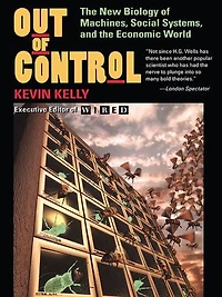 Out Of Control: The New Biology Machines, Social Systems, And Economic World