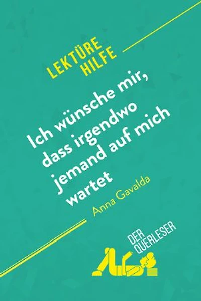Ich wünsche mir, dass irgendwo jemand auf mich wartet von Anna Gavalda (Lektürehilfe): Detaillierte Zusammenfassung, Personenanalyse und Interpretation