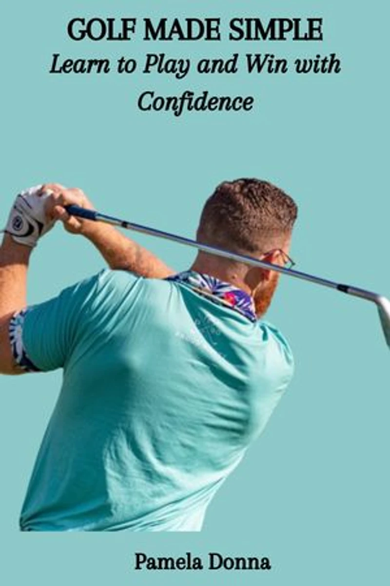 GOLF MADE SIMPLE: Learn to Play and Win with Confidence