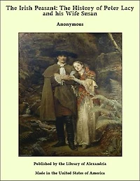 The Irish Peasant: The History of Peter Lacy and his Wife Susan