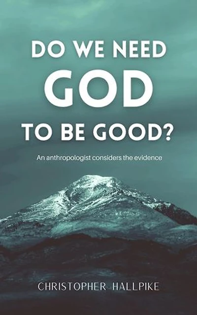 Do We Need God To Be Good? An Anthropologist Considers the Evidence