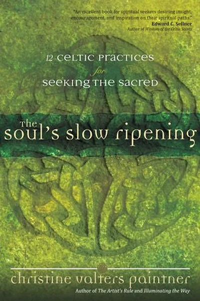 the Soul's Slow Ripening: 12 Celtic Practices for Seeking Sacred