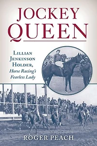 Jockey Queen: Lillian Jenkinson Holder, Horse Racing's Fearless Lady