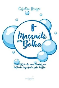 Maçaneta na Bolha: A história de uma timidez na infância superada pelo Teatro
