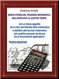 BREVE STORIA DEL PENSIERO MATEMATICO DALL'ANTICHITA' AL NOSTRO TEMPO: con un breve sguardo da un lato alla filosofia della matematica e dall'altro alla tecnica matematica con qualche accenno ad alcune tra le innumerevoli applicazioni. Terza Edizione.
