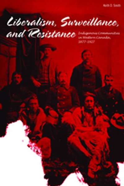 Liberalism, Surveillance, and Resistance: Indigenous communities Western Canada, 1877-1927