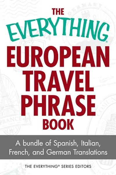 The Everything European Travel Phrase Book: A Bundle of Spanish, Italian, French, and German Translations