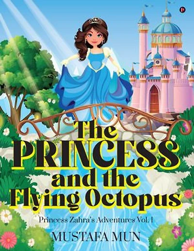 The Princess and the Flying Octopus: Princess Zahra's Adventures Vol. 1