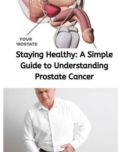 Staying Healthy: A Simple Guide to Understanding Prostate Cancer