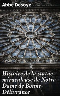 Histoire de la statue miraculeuse de Notre-Dame de Bonne-Délivrance: Chapelle des Religieuses hospitalières de Saint-Thomas de Villeneuve, Paris