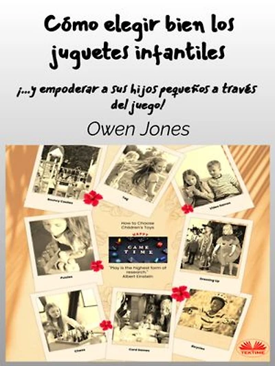 Cómo Elegir Bien Los Juguetes Infantiles: ...y Empoderar A Sus Hijos Pequeños A Través Del Juego