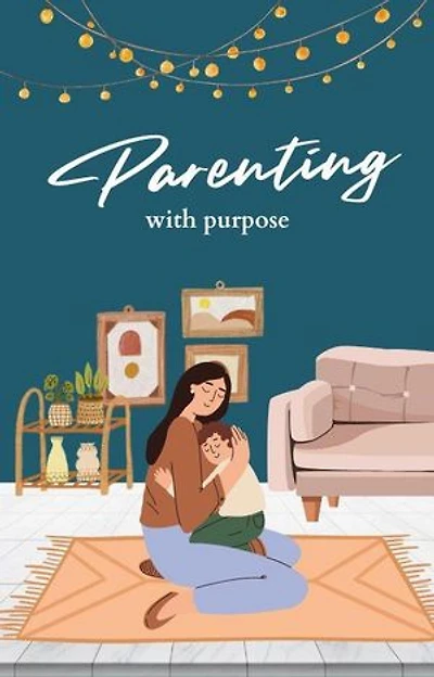 Parenting with Purpose: A Comprehensive Guide to Raising Happy, Confident Children: Parenting, #1