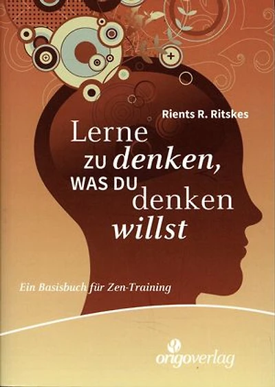 Lerne zu denken, was du denken willst: Ein Basisbuch für Zen-Training