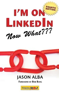 I'm on Linkedin--Now What (Fourth Edition): A Guide to Getting the Most Out of Linkedin