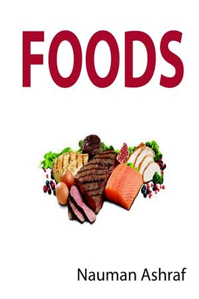 Foods: Detailed guide book about different types of foods in routine life