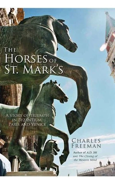 The Horses of St. Mark's: A Story of Triumph in Byzantium, Paris, and Venice