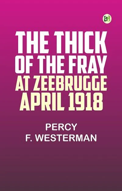 The Thick of the Fray at Zeebrugge, April 1918