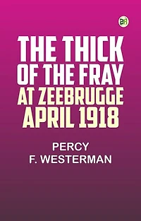 The Thick of the Fray at Zeebrugge, April 1918