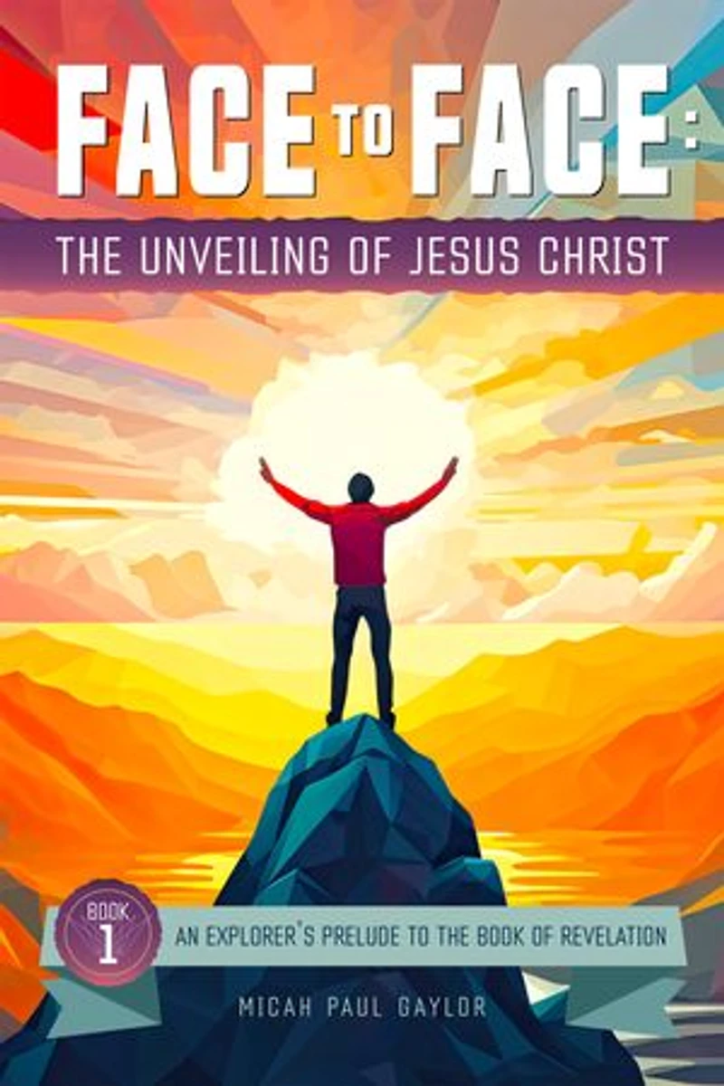 Face to Face: The Unveiling of Jesus Christ: An Explorer’s Prelude to the Book of Revelation